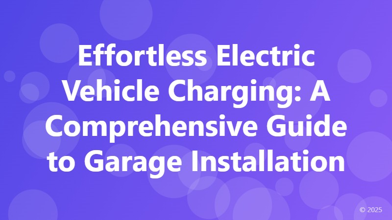 Effortless Electric Vehicle Charging: A Comprehensive Guide to Garage Installation