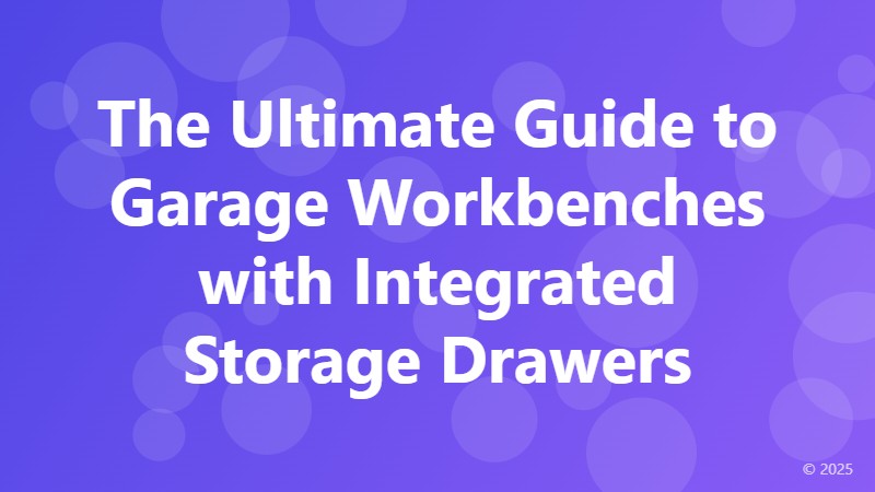 The Ultimate Guide to Garage Workbenches with Integrated Storage Drawers